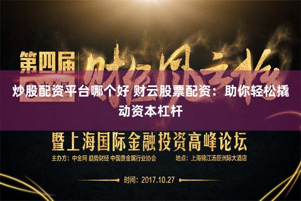 炒股配资平台哪个好 财云股票配资：助你轻松撬动资本杠杆