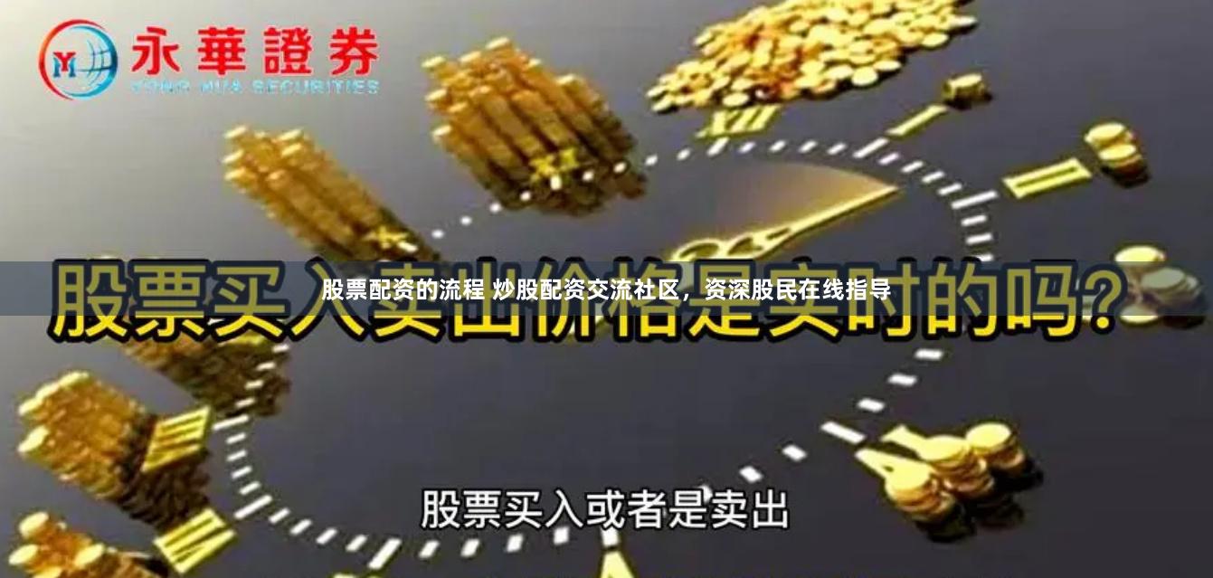 股票配资的流程 炒股配资交流社区，资深股民在线指导