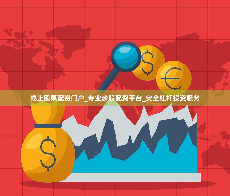 线上股票配资门户_专业炒股配资平台_安全杠杆投资服务
