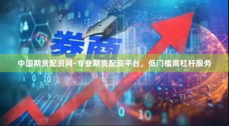 中国期货配资网-专业期货配资平台，低门槛高杠杆服务