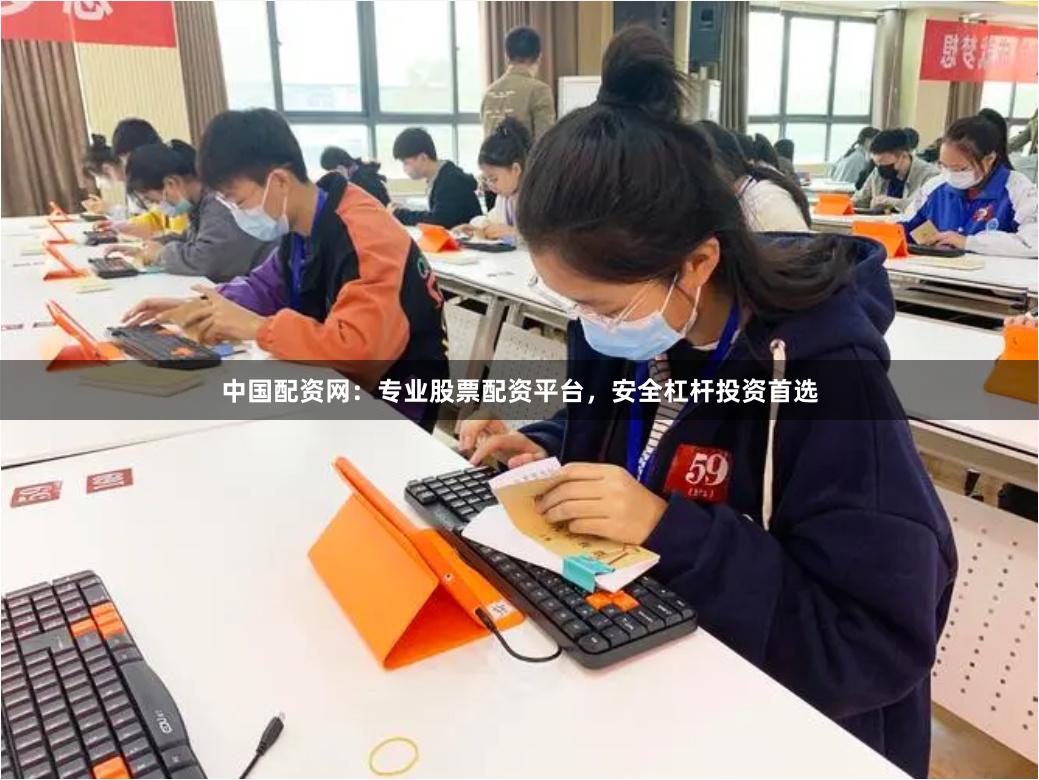 中国配资网：专业股票配资平台，安全杠杆投资首选