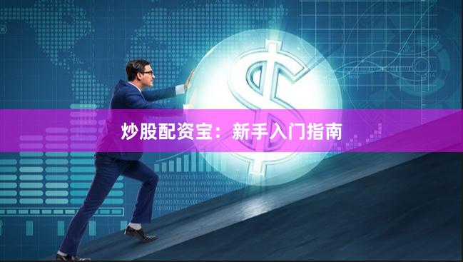 炒股配资宝:新手入门指南