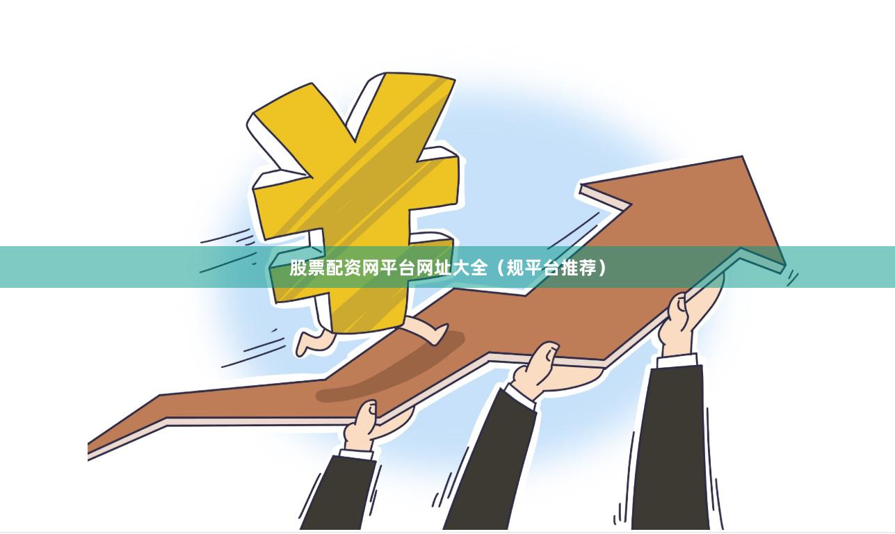 股票配资网平台网址大全（规平台推荐）