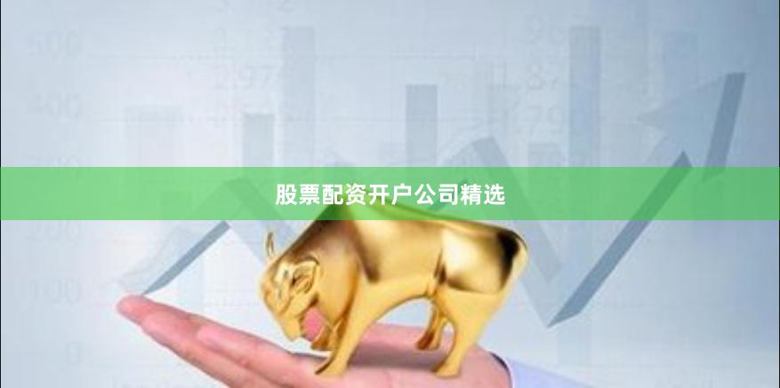 股票配资开户公司精选